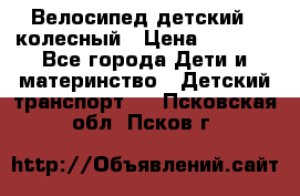 Велосипед детский 3_колесный › Цена ­ 2 500 - Все города Дети и материнство » Детский транспорт   . Псковская обл.,Псков г.